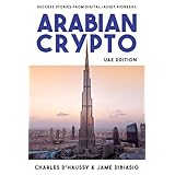 Arabian Crypto: UAE Edition: Success stories from digital-asset pioneers (English Edition)