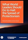 What World Leaders Should Do to Halt the Spread of Protectionism (Voxeu.Org Reports)