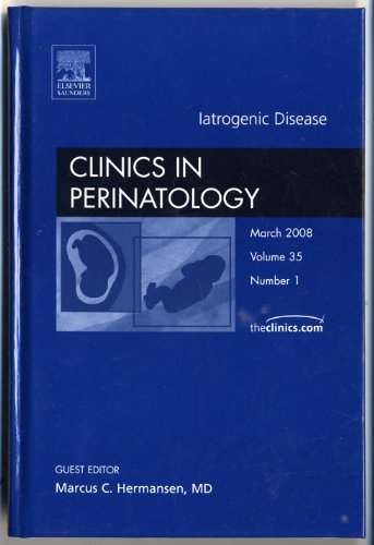 Iatrogenic Disease, An Issue of Clinics in Perinatology (Volume 35-1) (The Clinics: Internal Medicine, Volume 35-1)