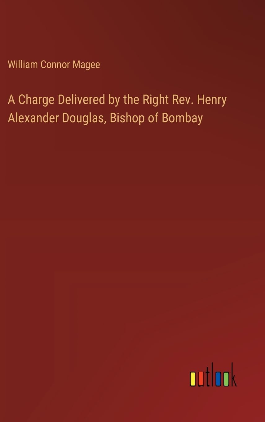 A Charge Delivered by the Right Rev. Henry Alexander Douglas, Bishop of Bombay