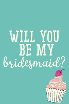 Will You Be My Bridesmaid? Back: Please Say Yes (6x9 Journal) : Lined Writing Notebook, 120 Pages - Sweet and Funny Way to Ask Friend to Be in Your Wedding Party with Cute Pink Cupcake on Teal Blue Ba