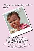 Pregnancy & Motherhood: A Survival Guide: An Honest and Fun Perspective on the Miracle (and Anxiety, Sleeplessness and Total Life-Disrupting Insanity) of Having a Baby 1505374154 Book Cover
