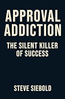 Approval Addiction: The Silent Killer of Success 0996516999 Book Cover