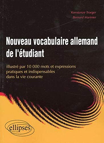 Nouveau vocabulaire allemand de l'étudiant illustré par 10 000 mots et expressions pratiques et indispensables dans la vie courante