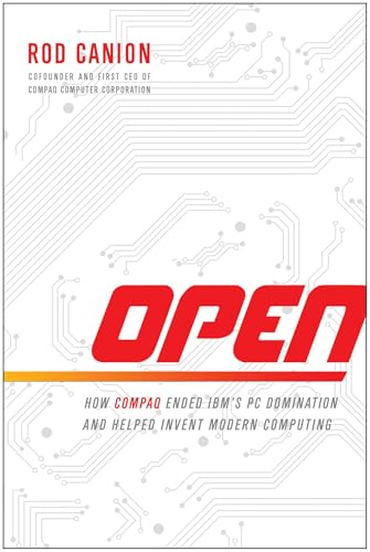 Open: How Compaq Ended IBM's PC Domination and Helped Invent Modern Computing