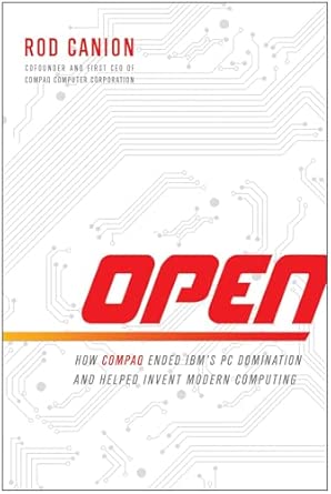 Open: How Compaq Ended IBM's PC Domination and Helped Invent Modern Computing Open: How Compaq Ended IBM's PC Domination and Helped Invent Modern Computing book cover