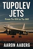 Tupolev Jets: From Tu-104 to Tu-160