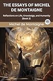 The Essays of Michel de Montaigne: Reflections on Life, Knowledge, and Humanity [Book 3] (Grapevine edition)