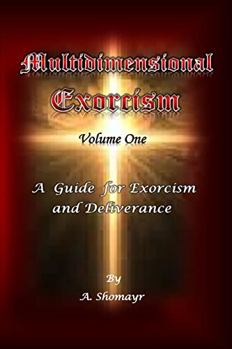 Multidimensional Exorcism Volume One: A Guide for Exorcism and Deliverance (Multidimensional Exorcism and Spiritual Warfare)