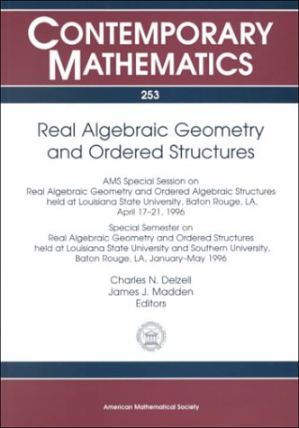 Real Algebraic Geometry and Ordered Structures: Ams Special Session on Real Algebraic Geometry and Ordered Algebraic Structures Held at Louisiana State University, Baton Rouge, La, April 17-21, 1996 (Contemporary Mathematics)
