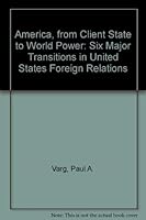 America, from Client State to World Power: Six Major Transitions in United States Foreign Relations 080612251X Book Cover