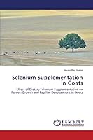 Selenium Supplementation in Goats: Effect of Dietary Selenium Supplementation on Rumen Growth and Papillae Development in Goats 3659797553 Book Cover