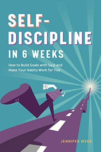 Self Discipline in 6 Weeks: How to Build Goals with Soul and Make Your Habits Work for You Self Discipline in 6 Weeks: How to Build Goals with Soul and Make Your Habits Work for You
