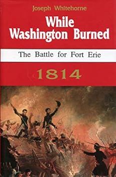 Hardcover While Washington Burned: The Battle for Fort Erie 1814 Book