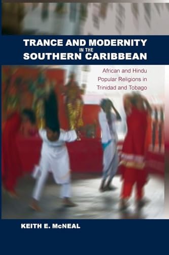 Trance and Modernity in the Southern Caribbean: African and Hindu Popular Religions in Trinidad and Tobago (New World Diasporas)