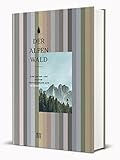 Der Alpenwald: Eine Natur- und Kulturbeschreibung aus 20 Perspektiven - Herausgeber: Werner Meisinger Eduard Hochbichler Mitwirkende: Michael Köhlmeier, Klaus Hackländer, Othmar Pruckner, Maximilian Moser 