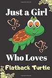  Just A Girl Who Loves Flatback Turtle: Lined Journal for Turtle lovers