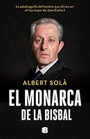 El monarca de La Bisbal: La autobiografía del hombre que afirma ser el hijo mayor de Juan Carlos I 8466665749 Book Cover