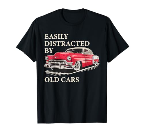 Easily Distracted By Old Cars Shirt Vintage Classic Car Guy T-Shirt