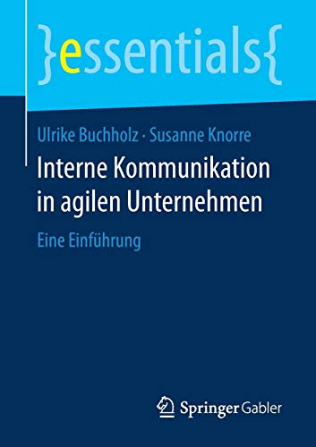 Interne Kommunikation in agilen Unternehmen: Eine Einführung (essentials) Interne Kommunikation in agilen Unternehmen: Eine Einführung (essentials)