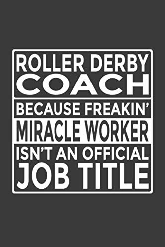 Roller Derby Coach - Because Freakin' Miracle Worker isn't an Official Job Title: 6x9" Notebook, 120 Pages, Perfect for Note and Journal, Great Gift for Roller Derby Coach