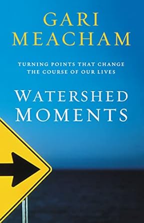 Watershed Moments: Turning Points that Change the Course of Our Lives