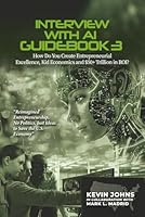 Interview with AI Guidebook 3: How Do You Create Entrepreneurial Excellence, Kid Economics and $50+ Trillion in ROI? 1961600692 Book Cover