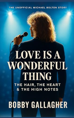 Love Is a Wonderful Thing: The Unofficial Michael Bolton Story: The Hair, The Heart & The High Notes
