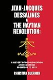 Jean-Jacques Dessalines & The Haytian revolution:: A History of Decolonization & Resistance, 1804–2025