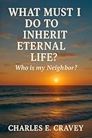 What Must I Do to Inherit Eternal Life?: Who Is My Neighbor? 158535113X Book Cover