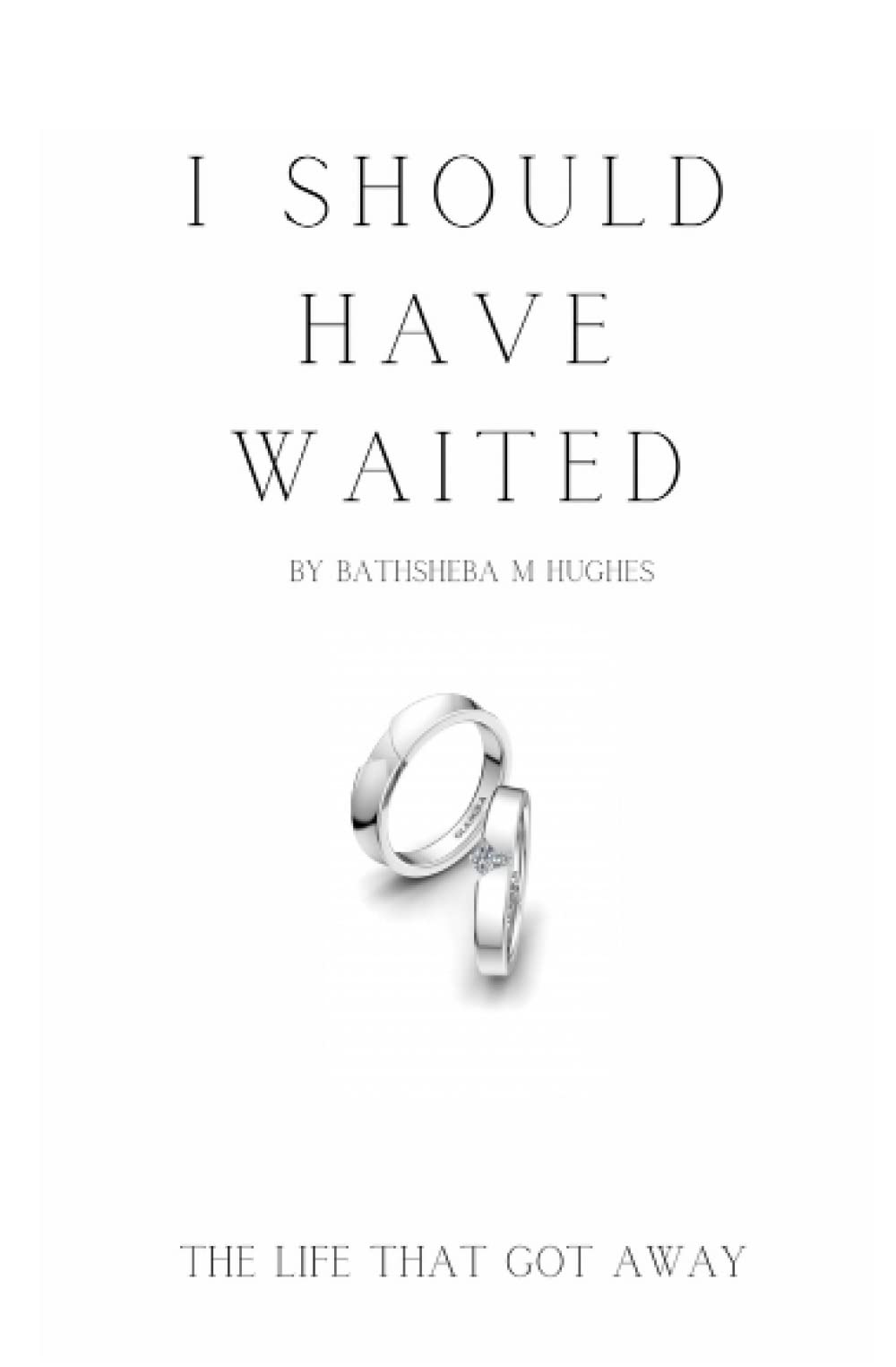 I SHOULD HAVE WAITED: THE LIFE THAT GOT AWAY