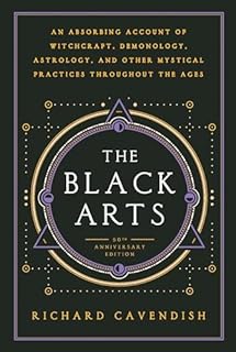 The Black Arts (50th Anniversary Edition): A Concise History of Witchcraft, Demonology, Astrology, Alchemy, and Other Mystical Practices Throughout the Ages