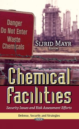 Chemical Facilities: Security Issues and Risk Assessment Efforts (Defense, Security and Strategies)