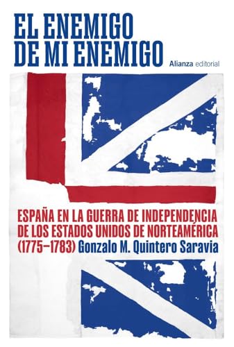 El enemigo de mi enemigo: España en la Guerra de Independencia de los Estados Unidos de...