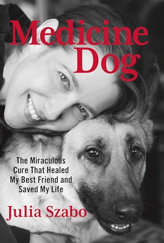 Medicine Dog: The Miraculous Cure That Healed My Best Friend and Saved My Life