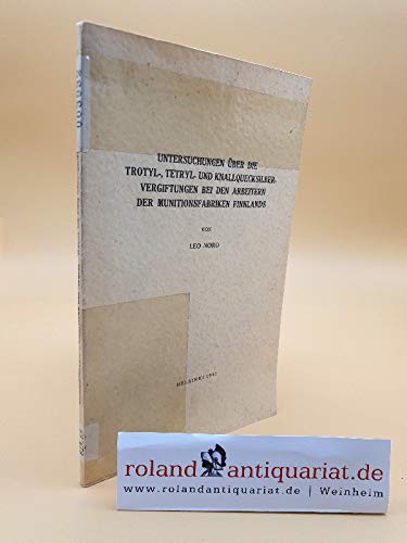 Untersuchungen über die Trotyl-, Tetryl- und Knallquecksilbervergiftungen bei den Arbeitern der Munitionsfabriken Finnlands / Leo Noro