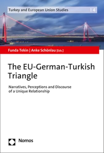 The EU-German-Turkish Triangle: Narratives, Perceptions and Discourse of a Unique Relationship (Turkey and European Union Studies, 4)