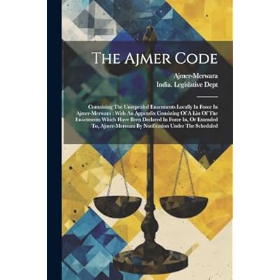 The Ajmer Code: Containing The Unrepealed Enactments Locally In Force In Ajmer-merwara
