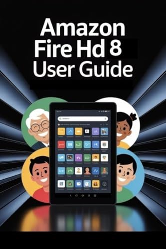 Amazon Fire HD 8 Tablet User Manual: Complete Illustrated User Guide for Seniors, Beginners with Pictures, Tips, and Easy Instructions — Includes Amazon ......