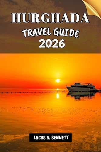 HURGHADA TRAVEL GUIDE 2026: Your Travel Guide For Lasting Memories, Unforgettable Adventures And Unique Experience.