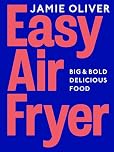 Easy Air Fryer: Big & Bold Delicious Food ― Fast, Tasty, and Simple Air Fryer Meals for Every Occasion