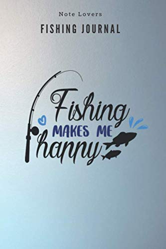 Fishing makes me Happy - Fishing Journal: Fishing Log Book | Perfect Gift For Gift for Fishing Lover