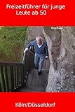 Freizeitführer Köln/Düsseldorf - Für junge Leute ab 50 (German Edition)