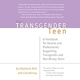 The Transgender Teen: A Handbook for Parents and Professionals Supporting Transgender and Non-Binary Teens