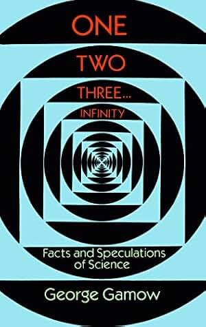 One, Two, Three...Infinity: Facts and Speculations of Science (Dover Books on MaTHEMA 1.4tics)