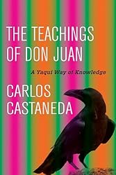 Teachings of Don Juan: A Yaqui Way of Knowledge