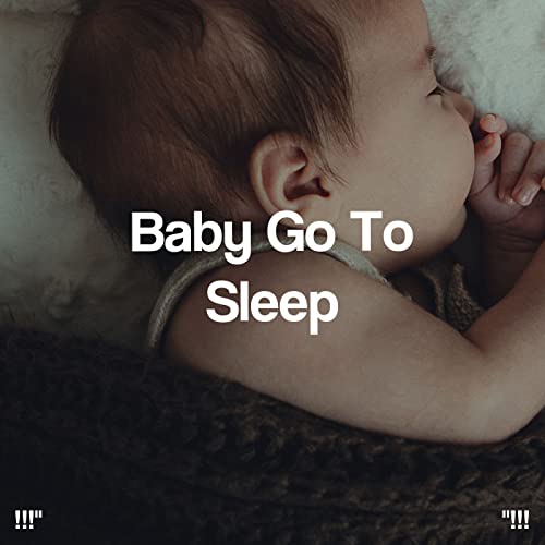 Baby Go To Sleep !!!" by Nursery Rhymes & Rockabye Lullaby on Prime Music