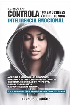 CONTROLA TUS EMOCIONES Y DIRIGE TU VIDA. INTELIGENCIA EMOCIONAL - (Crecimiento Personal, Autoayuda y Psicología): "VIVIR EN PAZ INTERIOR CON UNO MISMO Y CON LOS DEMÁS" (Spanish Edition)