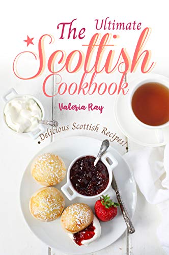 The Ultimate Scottish Cookbook: Delicious Scottish Recipes! #TOP18