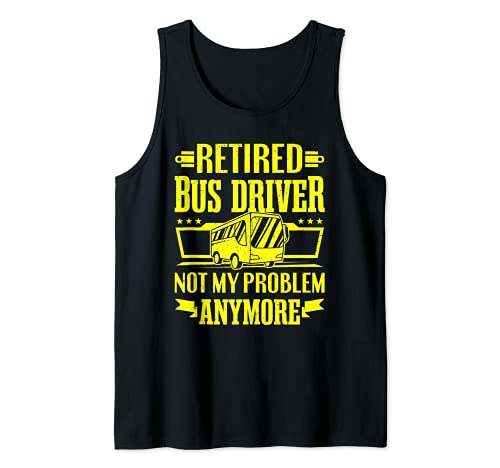 Retired Bus Driver Not My Problem Anymore School Bus Drivers Tank Top, Black